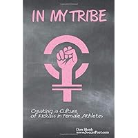 In My Tribe: Creating a Culture of Kickass in Female Athletes In My Tribe: Creating a Culture of Kickass in Female Athletes Paperback Audible Audiobook Kindle