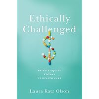 Ethically Challenged: Private Equity Storms US Health Care Ethically Challenged: Private Equity Storms US Health Care Hardcover Kindle