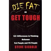 Die Fat or Get Tough: 101 Differences in Thinking Between Fat People and Fit People Die Fat or Get Tough: 101 Differences in Thinking Between Fat People and Fit People Paperback Kindle