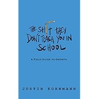 The Shit They Don't Teach You in School: A Field Guide to Growth The Shit They Don't Teach You in School: A Field Guide to Growth Kindle Paperback Audible Audiobook Hardcover