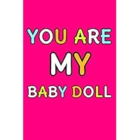 You Are My Baby Doll: Cute Romantic Valentines Day Notebook, Journal Gift For Bf, Gf, Couples, Lovers, Wife and Hubby.