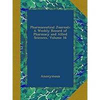 Pharmaceutical Journal;: A Weekly Record of Pharmacy and Allied Sciences, Volume 16 Pharmaceutical Journal;: A Weekly Record of Pharmacy and Allied Sciences, Volume 16 Paperback
