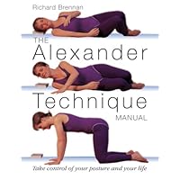 The Alexander Technique Manual: Take Control of Your Posture and Your Life The Alexander Technique Manual: Take Control of Your Posture and Your Life Paperback Hardcover