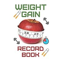 Weight Gain Record Book: Track Your Weight Gain and Keep Daily Record | Perfect Gift for Who Want to Gain Weight; (120 Pages, 8.5