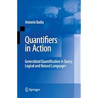 Quantifiers in Action: Generalized Quantification in Query, Logical and Natural Languages (Advances in Database Systems, Vol. 37) Quantifiers in Action: Generalized Quantification in Query, Logical and Natural Languages (Advances in Database Systems, Vol. 37) Hardcover Paperback
