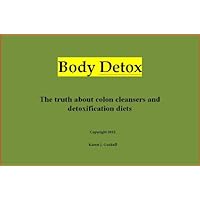 Body Detox: The truth about colon cleansers and detoxification diets Body Detox: The truth about colon cleansers and detoxification diets Kindle