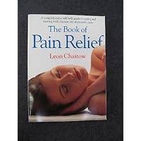 The Book of Pain Relief/a Comprehensive Self-Help Guide to Easing and Treating Both Chronic and Short-Term Pain The Book of Pain Relief/a Comprehensive Self-Help Guide to Easing and Treating Both Chronic and Short-Term Pain Paperback