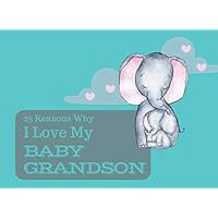 25 Reasons Why I Love My Baby Grandson: What I Love About You Book Journal - Colorful cute inspiring pages with prompts - Fill in the blanks - Unique keepsake gift idea for a new Grandma