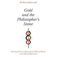 Gold and the Philosopher's Stone: Treating Chronic Physical and Mental Illness with Mineral Remedies Gold and the Philosopher's Stone: Treating Chronic Physical and Mental Illness with Mineral Remedies Paperback
