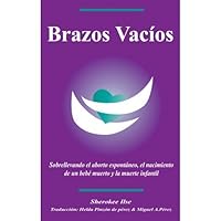 Brazos Vacios/Empty Arms: Coping With Miscarriage, Stillbirth and Infant Death (Spanish Edition) Brazos Vacios/Empty Arms: Coping With Miscarriage, Stillbirth and Infant Death (Spanish Edition) Paperback