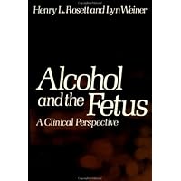 Alcohol and the Fetus: A Clinical Perspective Alcohol and the Fetus: A Clinical Perspective Hardcover