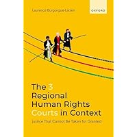 The 3 Regional Human Rights Courts in Context: Justice That Cannot Be Taken for Granted The 3 Regional Human Rights Courts in Context: Justice That Cannot Be Taken for Granted Hardcover Kindle