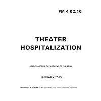 Field Manual FM 4-02.10 Theater Hospitalization January 2005 Field Manual FM 4-02.10 Theater Hospitalization January 2005 Kindle Paperback