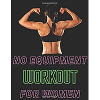 NO EQUIPMENT WORKOUT: The Simple Book of Building the Ultimate Female Body, You Can Do Anywhere, Any Time, And Burn More Fat in Less Time With This Fitness Routines