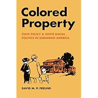 Colored Property: State Policy and White Racial Politics in Suburban America (Historical Studies of Urban America) Colored Property: State Policy and White Racial Politics in Suburban America (Historical Studies of Urban America) Kindle Hardcover Paperback