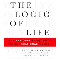 The Logic of Life: The Rational Economics of an Irrational World The Logic of Life: The Rational Economics of an Irrational World Paperback Kindle Hardcover Audio CD