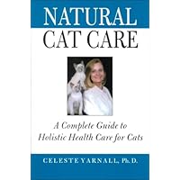 Natural Cat Care: A Complete Guide to Holistic Health Care for Cats Natural Cat Care: A Complete Guide to Holistic Health Care for Cats Hardcover Paperback