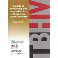 Guide to Monitoring and Evaluation for Collaborative TB/HIV Activities Guide to Monitoring and Evaluation for Collaborative TB/HIV Activities Paperback