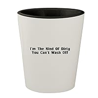 I'm The Kind Of Dirty You Can't Wash Off - White Outer & Black Inner Ceramic 1.5oz Shot Glass