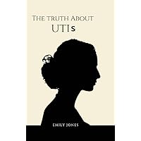 The Truth About UTIs: A guide on things you need to know about UTIs. Master secrets to preventing and stopping it and how you can regain your urological health The Truth About UTIs: A guide on things you need to know about UTIs. Master secrets to preventing and stopping it and how you can regain your urological health Kindle Paperback