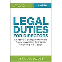 Legal Duties for Directors: An Association Board Member's Guide to Avoiding Risk While Advancing the Mission Legal Duties for Directors: An Association Board Member's Guide to Avoiding Risk While Advancing the Mission Paperback