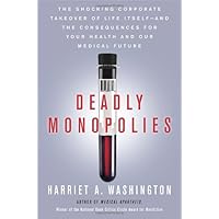 Deadly Monopolies: The Shocking Corporate Takeover of Life Itself--And the Consequences for Your Health and Our Medical Future. Deadly Monopolies: The Shocking Corporate Takeover of Life Itself--And the Consequences for Your Health and Our Medical Future. Hardcover Kindle Paperback