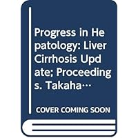 Progress in Hepatology: Liver Cirrhosis Update; Proceedings. Takahashi Memorial Forum on Progress in Hepatology, Liver Cirrhosis Update (1997: Tokyo, Japan (International Congress Series)