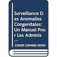Surveillance des anomalies congénitales: Un manuel pour les administrateurs de programme (French Edition)
