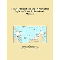 The 2013 Import and Export Market for Soybean Oil and Its Fractions in Malaysia