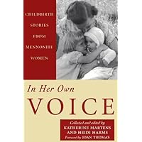 In Her Own Voice: Childbirth Stories from Mennonite Women In Her Own Voice: Childbirth Stories from Mennonite Women Paperback Kindle