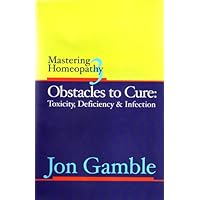Mastering Homeopathy 3 - Obstacles to Cure: Toxicity, Deficiency and Infection Mastering Homeopathy 3 - Obstacles to Cure: Toxicity, Deficiency and Infection Paperback