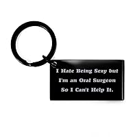 Joke Oral surgeon Keychain, I Hate Being Sexy but I'm an Oral Surgeon So I Can't, Brilliant Black Keyring For Friends From Boss, Dental, Teeth, Orthodontics, Braces, Gum disease