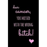 Dear Cancer, You Messed With The Wrong Bitch!: Subtitle: Small Lined Journal- Motivating and Inspirational Cancer Gift for Women (Breast Cancer ... Cancer Journal, Breast Cancer Journal)