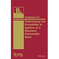 Guidelines for Determining the Probability of Ignition of a Released Flammable Mass Guidelines for Determining the Probability of Ignition of a Released Flammable Mass Kindle Hardcover