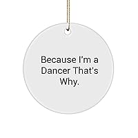 Inspirational Dancer Circle Ornament, Because I'm a Dancer That's Why, Present for Men Women, from Colleagues, Dancing, Dancers, Dance Moves, Choreography, Leotard, Tutu, Ballet Shoes