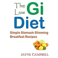 The Low G.I. Diet: Simple Stomach Slimming Breakfast Recipes (Low G.I. Diet Recipes)