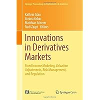 Innovations in Derivatives Markets: Fixed Income Modeling, Valuation Adjustments, Risk Management, and Regulation (Springer Proceedings in Mathematics & Statistics Book 165) Innovations in Derivatives Markets: Fixed Income Modeling, Valuation Adjustments, Risk Management, and Regulation (Springer Proceedings in Mathematics & Statistics Book 165) Kindle Hardcover Paperback