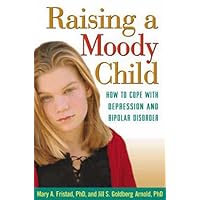 Raising a Moody Child: How to Cope with Depression and Bipolar Disorder Raising a Moody Child: How to Cope with Depression and Bipolar Disorder Paperback Kindle Hardcover