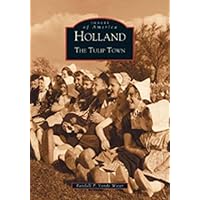 Holland: The Tulip Town (MI) (Images of America) Holland: The Tulip Town (MI) (Images of America) Paperback Kindle Hardcover