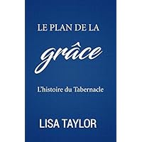 Le plan de la grâce: L'histoire du Tabernacle (French Edition) Le plan de la grâce: L'histoire du Tabernacle (French Edition) Paperback