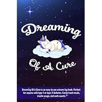 Dreaming of a Cure Unicorn Diabetes Log Book - Track Meals, Insulin, And Carb Counts - Perfect for Type 1 or Type 2 Diabetics