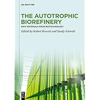 The Autotrophic Biorefinery: Raw Materials from Biotechnology The Autotrophic Biorefinery: Raw Materials from Biotechnology Kindle Hardcover