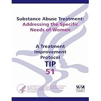 Substance Abuse Treatment: Addressing the Specific Needs of Women: Treatment Improvement Protocol Series (TIP 51) Substance Abuse Treatment: Addressing the Specific Needs of Women: Treatment Improvement Protocol Series (TIP 51) Paperback