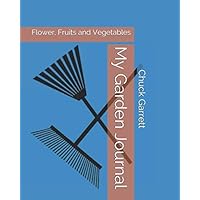My Garden Journal: Flower, Fruits and Vegetables