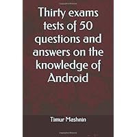 Thirty exams tests of 50 questions and answers on the knowledge of Android
