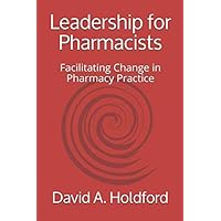 Leadership for Pharmacists: Facilitating Change in Pharmacy Practice Leadership for Pharmacists: Facilitating Change in Pharmacy Practice Paperback