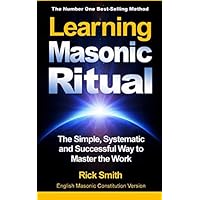 Learning Masonic Ritual: The Simple, Systematic and Successful Way to Master the Work Learning Masonic Ritual: The Simple, Systematic and Successful Way to Master the Work Paperback Kindle