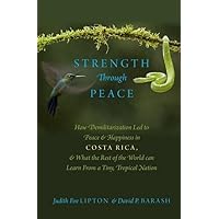 Strength Through Peace: How Demilitarization Led to Peace and Happiness in Costa Rica, and What the Rest of the World can Learn From a Tiny, Tropical Nation Strength Through Peace: How Demilitarization Led to Peace and Happiness in Costa Rica, and What the Rest of the World can Learn From a Tiny, Tropical Nation Hardcover Kindle