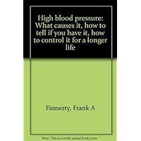 High blood pressure: What causes it, how to tell if you have it, how to control it for a longer life High blood pressure: What causes it, how to tell if you have it, how to control it for a longer life Hardcover