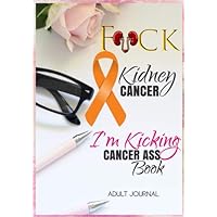 F*CK Kidney Cancer: I'm Kicking Cancer Ass Book: Cancer Journals For Patients To Write In: Blank Medications, Appointments, Contacts, Symptoms & ... Pages: Women Cancer Encouragement Notebook